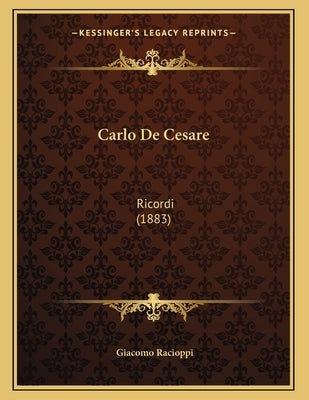 Carlo De Cesare: Ricordi (1883) by Racioppi, Giacomo