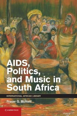 Aids, Politics, and Music in South Africa by McNeill, Fraser G.