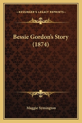 Bessie Gordon's Story (1874) by Symington, Maggie