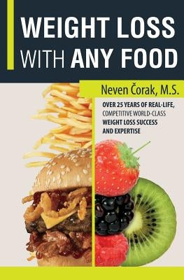 WEIGHT LOSS with ANY FOOD: Professional Fat Loss System - Simplified by Corak, Neven