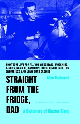 Straight from the Fridge, Dad: A Dictionary of Hipster Slang by Decharne, Max
