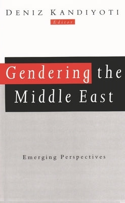 Gendering the Middle East: Emerging Perspectives by Kandivoti, Deniz
