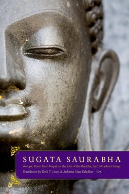 Sugata Saurabha an Epic Poem from Nepal on the Life of the Buddha by Chittadhar Hridaya by Lewis, Todd T.