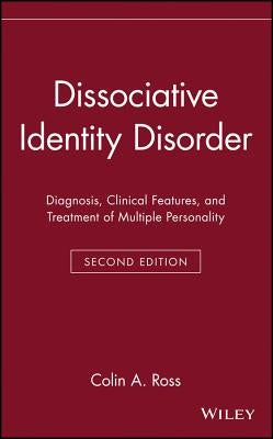 Dissociative Identity Disorder: Diagnosis, Clinical Features, and Treatment of Multiple Personality by Ross, Colin a.