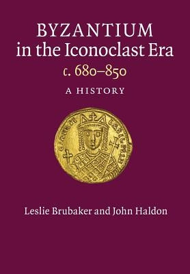 Byzantium in the Iconoclast Era, C. 680-850: A History by Brubaker, Leslie
