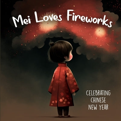 Mei Loves Fireworks Celebrating Chinese New Year: Holiday Picture Book For Kids by Tex, Last