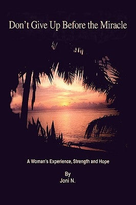 Don't Give Up Before the Miracle: A Woman's Experience, Strength and Hope by Rhodes, Jon Nebel