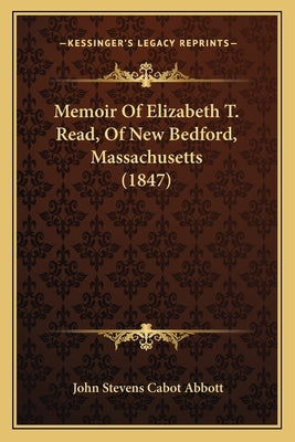 Memoir Of Elizabeth T. Read, Of New Bedford, Massachusetts (1847) by Abbott, John Stevens Cabot