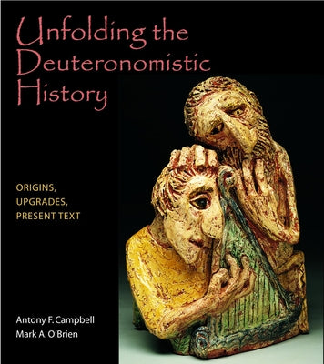 Unfolding the Deuteronomistic History: Origins, Upgrades, Present Text by Campbell, Antony F.