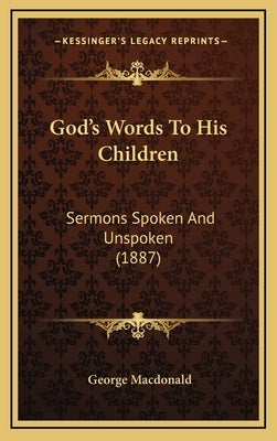 God's Words To His Children: Sermons Spoken And Unspoken (1887) by MacDonald, George