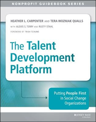 The Talent Development Platform: Putting People First in Social Change Organizations by Carpenter, Heather