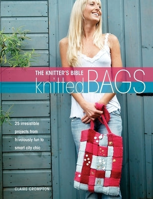 The Knitter's Bible - Knitted Bags by Crompton, Claire