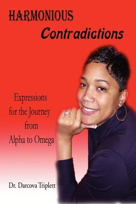 Harmonious Contradictions: Expressions for the Journey from Alpha to Omega by Triplett, Darcova M.