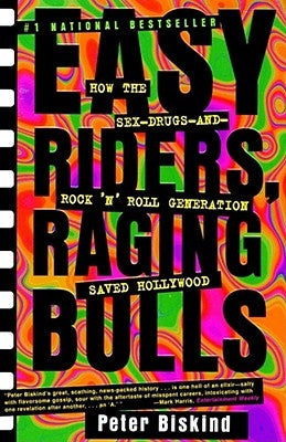 Easy Riders Raging Bulls: How the Sex-Drugs-And Rock 'n Roll Generation Saved Hollywood by Biskind, Peter