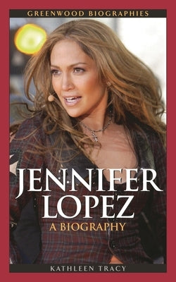 Jennifer Lopez: A Biography by Tracy, Kathleen