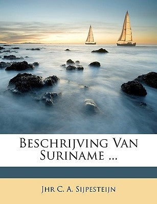 Beschrijving Van Suriname ... by Sijpesteijn, Jhr C. a.