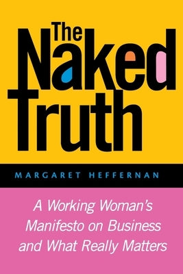 The Naked Truth: A Working Woman's Manifesto on Business and What Really Matters by Heffernan, Margaret A.