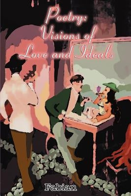 Poetry: Visions of Love and Ideals by Fabian