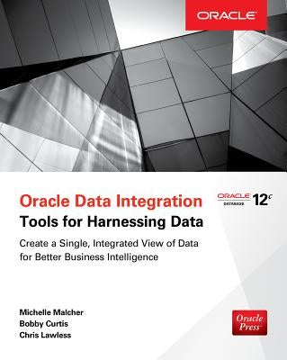 Oracle Data Integration: Tools for Harnessing Data by Malcher, Michelle