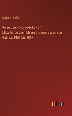 Reise durch Nord-Afrika vom Mittelländischen Meere bis zum Busen von Guinea: 1865 bis 1867 by Rohlfs, Gerhard
