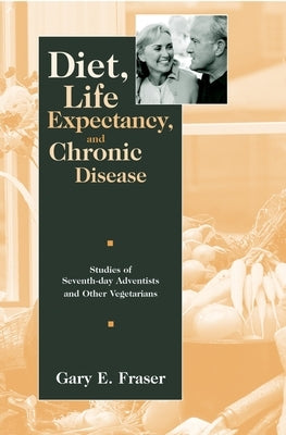 Diet, Life Expectancy, and Chronic Disease: Studies of Seventh-Day Adventists and Other Vegetarians by Fraser, Gary E.