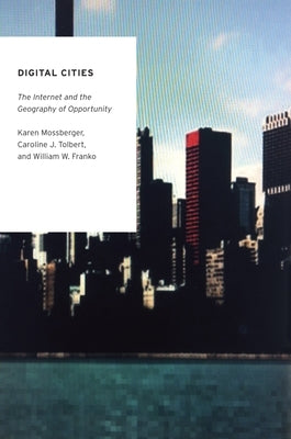 Digital Cities: The Internet and the Geography of Opportunity by Mossberger, Karen