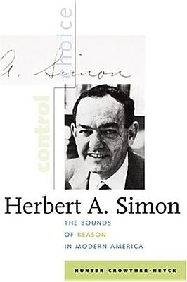 Herbert A. Simon: The Bounds of Reason in Modern America by Crowther-Heyck, Hunter