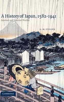 A History of Japan, 1582-1941: Internal and External Worlds by Cullen, L. M.