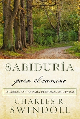 Sabiduría Para El Camino: Palabras Sabias Para Personas Ocupadas by Swindoll, Charles R.