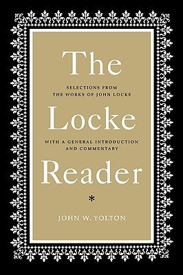 The Locke Reader: Selections from the Works of John Locke with a General Introduction and Commentary by Locke, John