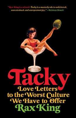 Tacky: Love Letters to the Worst Culture We Have to Offer by King, Rax