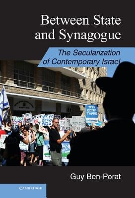 Between State and Synagogue: The Secularization of Contemporary Israel by Ben-Porat, Guy