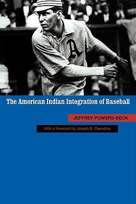 The American Indian Integration of Baseball by Powers-Beck, Jeffrey