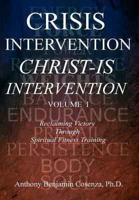 Crisis Intervention Christ-Is Intervention: Volume I by Cosenza, Anthony Benjamin