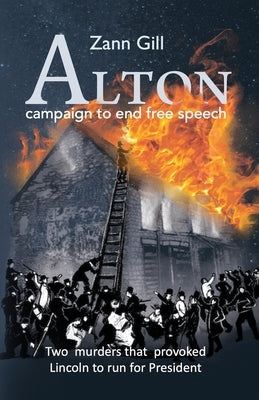 ALTON - campaign to end free speech: Two murders that provoked Lincoln to run for President by Gill, Zann