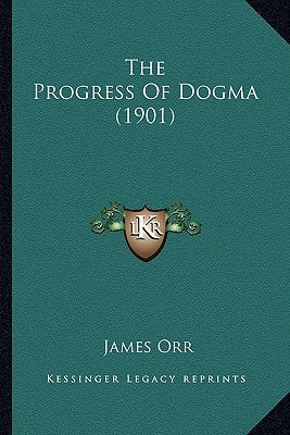 The Progress Of Dogma (1901) by Orr, James