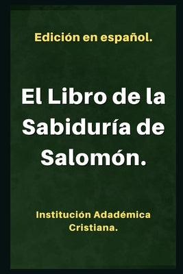 El Libro de la Sabiduría.: Llamado también: Sabiduria de Salomón. by Cristiana, Instituci&#243;n Acad&#233;mica