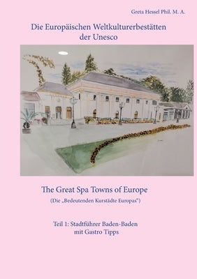 Die Europäischen Weltkulturerbestätten der Unesco. Teil 1: Baden-Baden: The Great Spa Towns of Europe. Die Bedeutenden Kurstädte Europas by Hessel Phil M. a., Greta