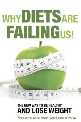 Why Diets Are Failing Us!: And What You Can Do To Get Healthy Now by Harper, Dennis