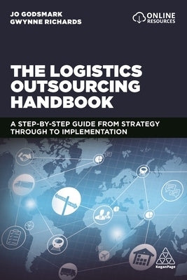 The Logistics Outsourcing Handbook: A Step-By-Step Guide from Strategy Through to Implementation by Godsmark, Jo