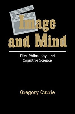 Image and Mind: Film, Philosophy and Cognitive Science by Currie, Gregory