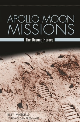 Apollo Moon Missions: The Unsung Heroes by Watkins, Billy W.