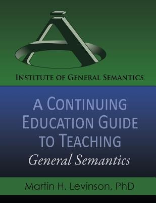 A Continuing Education Guide to Teaching General Semantics by Levinson, Martin H.