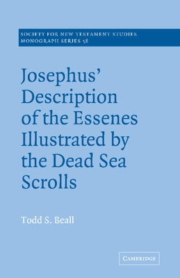 Josephus' Description of the Essenes Illustrated by the Dead Sea Scrolls by Beall, Todd S.