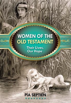 Women of the Old Testament: Their Lives, Our Hope by Septién, Pía