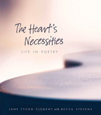 The Heart's Necessities: Life in Poetry by Clement, Jane Tyson
