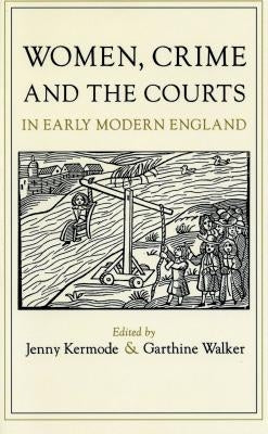 Women, Crime, and the Courts in Early Modern England by Kermode, Jenny