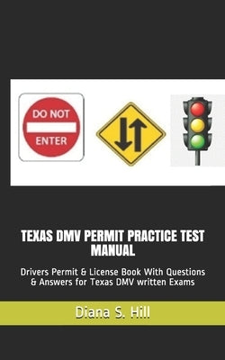 Texas DMV Permit Practice Test Manual: Drivers Permit & License Book With Questions & Answers for Texas DMV written Exams by Hill, Diana S.