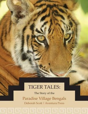 Tiger Tales: The Story of the Paradise Village Bengals by Scott, Deborah