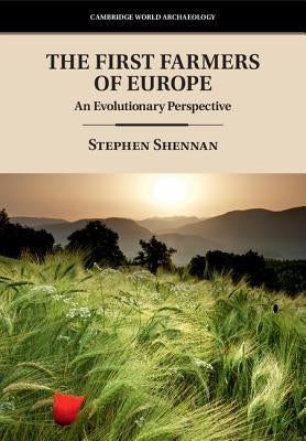 The First Farmers of Europe: An Evolutionary Perspective by Shennan, Stephen